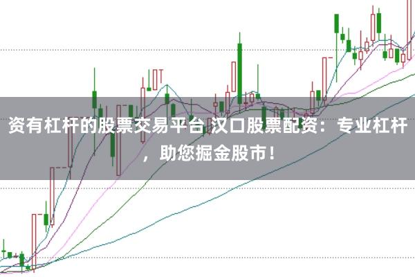 资有杠杆的股票交易平台 汉口股票配资：专业杠杆，助您掘金股市！