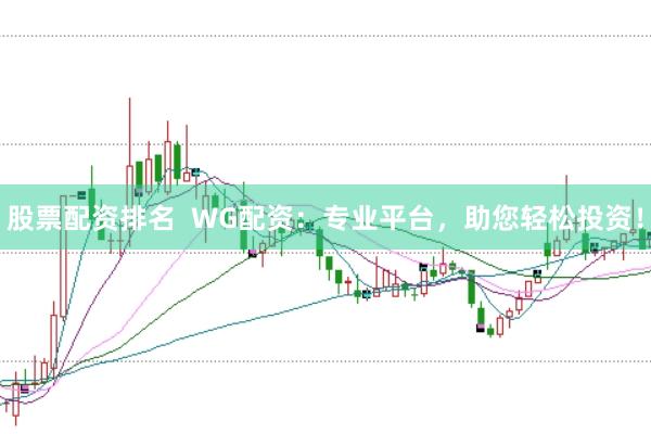股票配资排名  WG配资：专业平台，助您轻松投资！