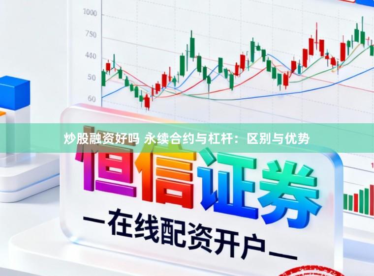 炒股融资好吗 永续合约与杠杆：区别与优势