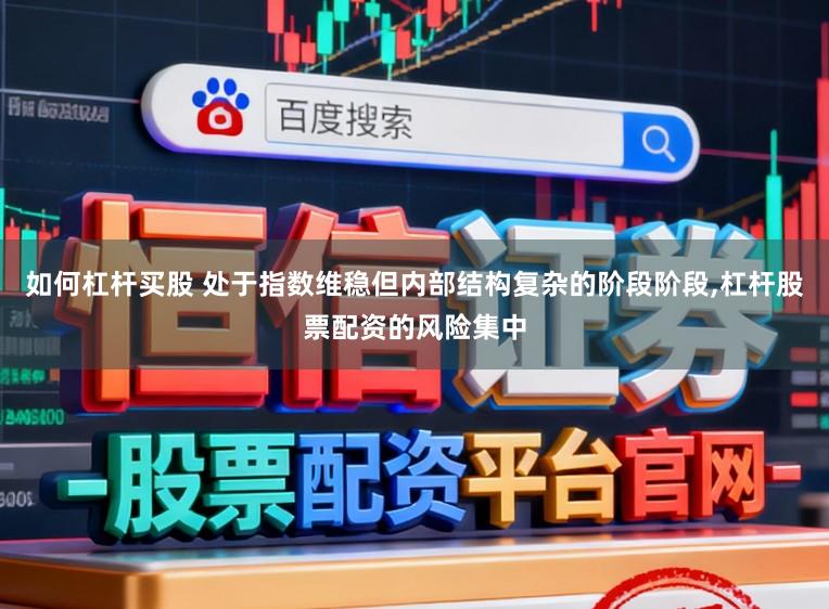 如何杠杆买股 处于指数维稳但内部结构复杂的阶段阶段,杠杆股票配资的风险集中
