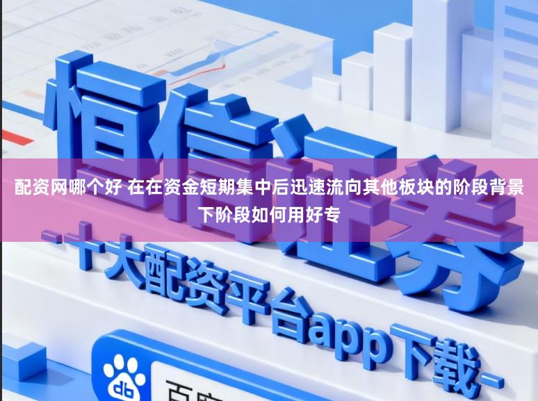 配资网哪个好 在在资金短期集中后迅速流向其他板块的阶段背景下阶段如何用好专