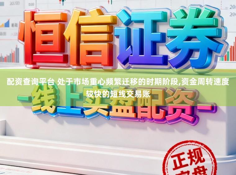 配资查询平台 处于市场重心频繁迁移的时期阶段,资金周转速度较快的短线交易账