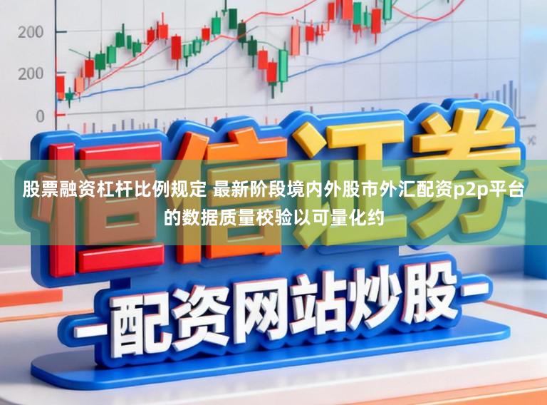 股票融资杠杆比例规定 最新阶段境内外股市外汇配资p2p平台的数据质量校验以可量化约