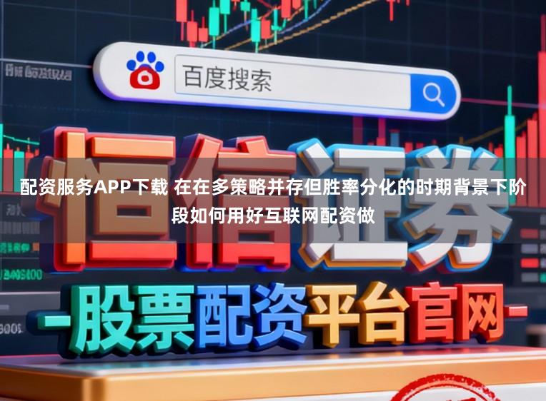 配资服务APP下载 在在多策略并存但胜率分化的时期背景下阶段如何用好互联网配资做