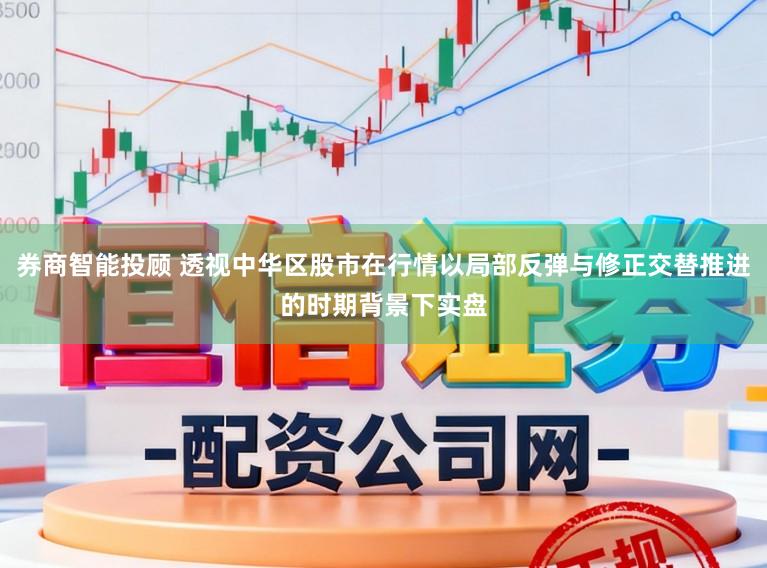 券商智能投顾 透视中华区股市在行情以局部反弹与修正交替推进的时期背景下实盘