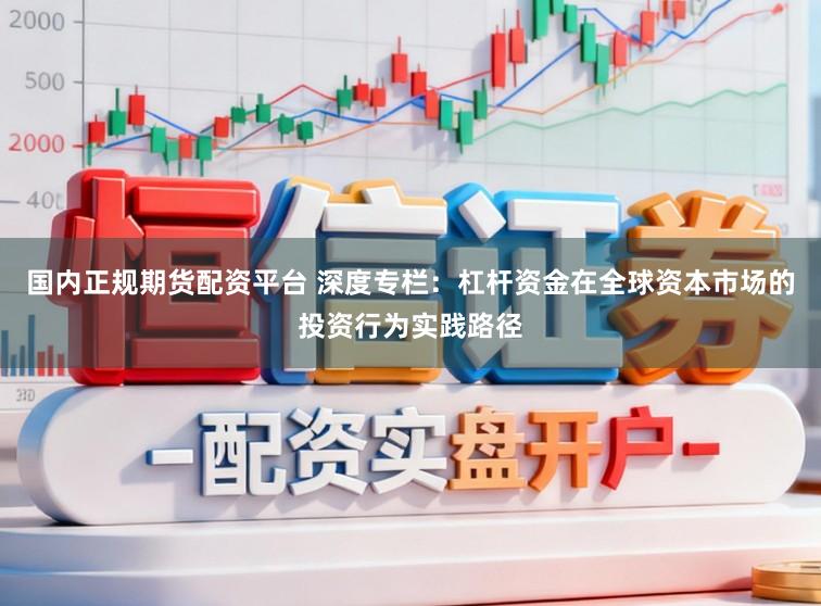 国内正规期货配资平台 深度专栏：杠杆资金在全球资本市场的投资行为实践路径