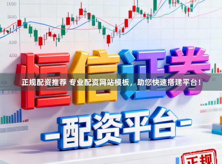 正规配资推荐 专业配资网站模板，助您快速搭建平台！