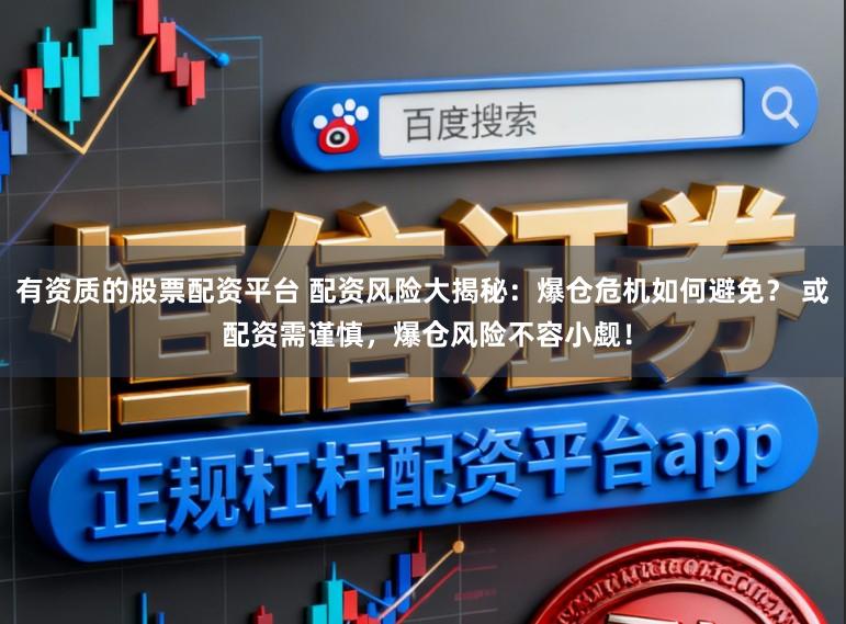 有资质的股票配资平台 配资风险大揭秘：爆仓危机如何避免？ 或 配资需谨慎，爆仓风险不容小觑！